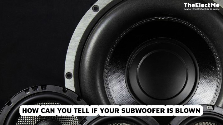 How Can You Tell If Your Subwoofer Is Blown