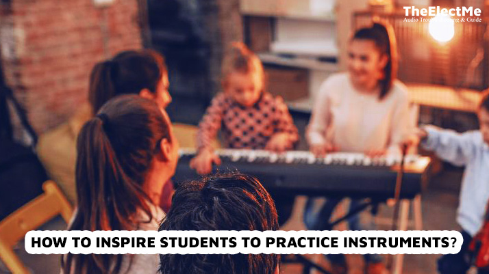 How To Inspire Students To Practice Instruments